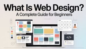 What is Web Design A Complete Guide for Beginners